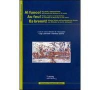 Al fuoco! Usi rischi e rappresentazioni dell'incendio dal Medioevo al XX secolo. Ediz. italiana, francese e tedesca
