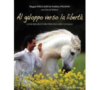 Al galoppo verso la libertà. Le sei regole d'oro per educare i cavalli