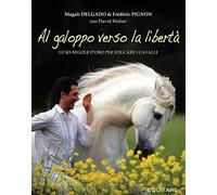 Al galoppo verso la libertà. Le sei regole d'oro per educare i cavalli