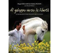 Al galoppo verso la libertà. Le sei regole d'oro per educare i cavalli