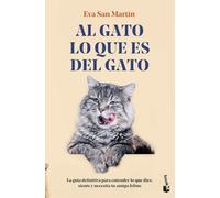 Al gato lo que es del gato: La guía definitiva para entender lo que dice, siente y necesita tu amigo felino