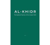 Al-Khidr: The Mystical Teacher of the Unseen Path