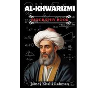 AL-KHWARIZMI BIOGRAPHY BOOK: Father of Algebra and the Man Who Invented the Algorithm