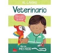 Al lavoro. Veterinario. I libri dei mestieri. Ediz. a colori