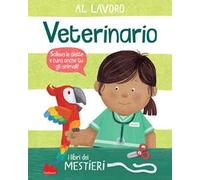 Al lavoro. Veterinario. I libri dei mestieri. Ediz. a colori
