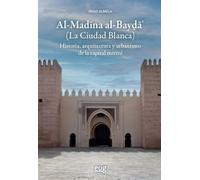 Al-Madīna al-Bayḍāʾ (La Ciudad Blanca). Historia, arquitectura y urbanismo de la capital meriní