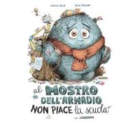 Al mostro dell'armadio non piace la scuola. Ediz. a colori