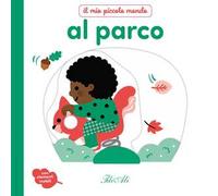 Al parco. Il mio piccolo mondo. Ediz. a colori