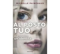 Al posto tuo. Due ragazze. Un'identità - [Arnoldo Mondadori Editore]