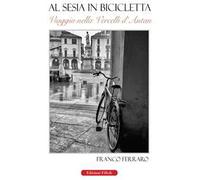 Al Sesia in bicicletta. Viaggio nella Vercelli d'antan