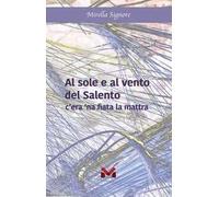 Al sole e al vento del Salento. C'era 'na fiata la mattra. Ediz. illustrata