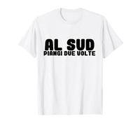 al Sud piangi Due Volte, Amore per Gente del Sud Italia Maglietta