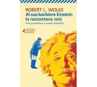 Al suo barbiere Einstein la raccontava così. Vita quotidiana e quesiti scientifici