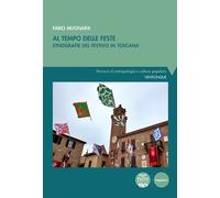 Al tempo delle feste. Etnografia del festivo in Toscana - Mugnaini Fabio