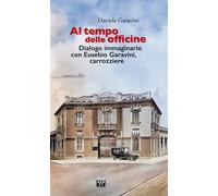 Al tempo delle officine. Dialogo immaginario con Eusebio Garavini, carrozz...