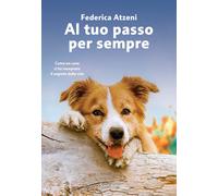 Al tuo passo per sempre. Come un cane ci ha insegnato il segreto della vit...