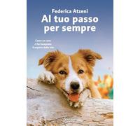 Libri Atzeni Federica - Al Tuo Passo Per Sempre. Come Un Cane Ci Ha Insegnato Il