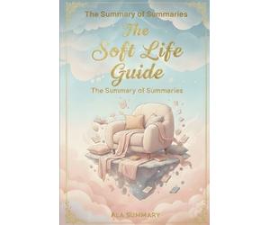 Ala Summary THE SOFT LIFE GUIDE A Woman's Practical Handbook to Peac (Tascabile)