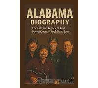 ALABAMA BIOGRAPHY: The Life And Legacy Of Fort Payne Country Rock Band Icons