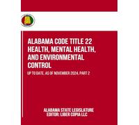 Alabama Code Title 22 - Health, Mental Health, and Environmental Control: Up to Date, as of November 2024, Part 2