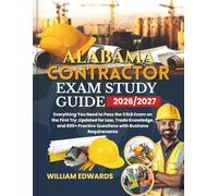 ALABAMA Contractor Exam Study Guide 2026/2027: Everything You Need to Pass the CSLB Exam on the First Try ,Updated for Law, Trade Knowledge, and 600+ Practice Questions with Business Requirements