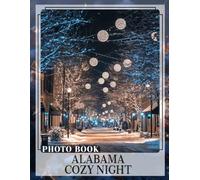 Alabama Cozy Night Photo Book: Capture Serene Evenings In Alabama With 40 Stunning Images Of Christmas Warm Vibes