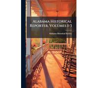 Alabama Historical Reporter, Volumes 1-3
