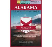 Alabama Travel Guide 2025: Unveiling Hideen Gems, Costal Escapes & Cultural Treasures: Your Ultimate Road Trip Companion to the Heart of the South- Offbeat Destinations, Local Flavors & Family Advent
