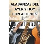 ALABANZAS DEL AYER Y HOY CON ACORDES: Guía para el músico cristiano.