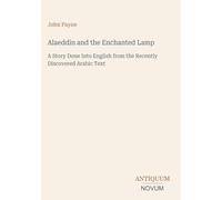 Alaeddin and the Enchanted Lamp: A Story Done Into English from the Recently Discovered Arabic Text
