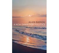 Alain Badiou A New Dawn for Politics (Tascabile)