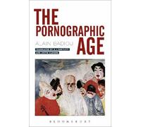 Alain Badiou The Pornographic Age (Tascabile)