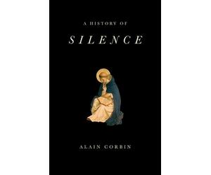 Alain Corbin A History of Silence (Tascabile)