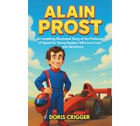 Alain Prost Biography: An Inspiring Illustrated Story of the Professor of Speed for Young Readers Who Love Cars and Adventure