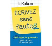 Ecrivez sans fautes: 200 règles de grammaire pour ne plus faire de fautes !
