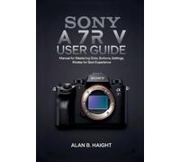Alan B Haight Sony A7r V User Guide (Tascabile)