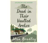 Alan Bradley The Dead in Their Vaulted Arches (Tascabile) Flavia de Luce Mystery