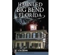 Alan Brown Haunted Big Bend, Florida (Tascabile) Haunted America