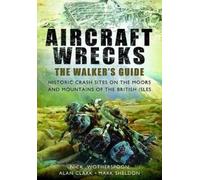 Alan Clark Mark Sheldon C. N. Wothers Aircraft Wrecks: A Walker's G (Tascabile)