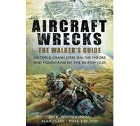 Alan Clark Mark Sheldon C. N. Wothers Aircraft Wrecks: A Walker's G (Tascabile)