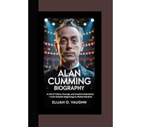 ALAN CUMMING BIOGRAPHY: A Life of Talent, Courage, and Creative Expression - From Scottish Beginnings to Global Stardom