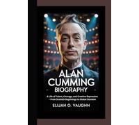 ALAN CUMMING BIOGRAPHY: A Life of Talent, Courage, and Creative Expression - From Scottish Beginnings to Global Stardom