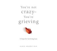 Alan D. Wolfelt Alan Wolfelt You're Not Crazy-You're Grieving: (Tascabile)