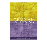 Alan D. Wolfelt The Paradoxes of Mourning (Tascabile)