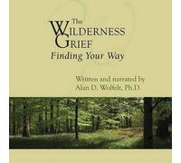 Alan D Wolfelt The Wilderness of Grief (CD) Understanding Your Grief