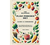Alan E Walker The Beginners Plant-Powered Diet Guide & Cookbook (Tascabile)