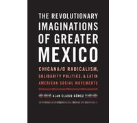 Alan Eladio Gómez The Revolutionary Imaginations of Greater Mexico (Tascabile)