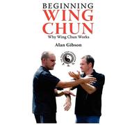Alan Gibson Beginning Wing Chun Why Wing Chun Works (Tascabile)