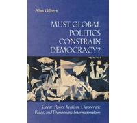 Alan Gilbert Must Global Politics Constrain Democracy? (Tascabile)