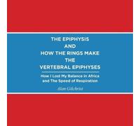 Alan Gilchrist The Epiphysis and How the Rings Make the Vertebral Ep (Tascabile)